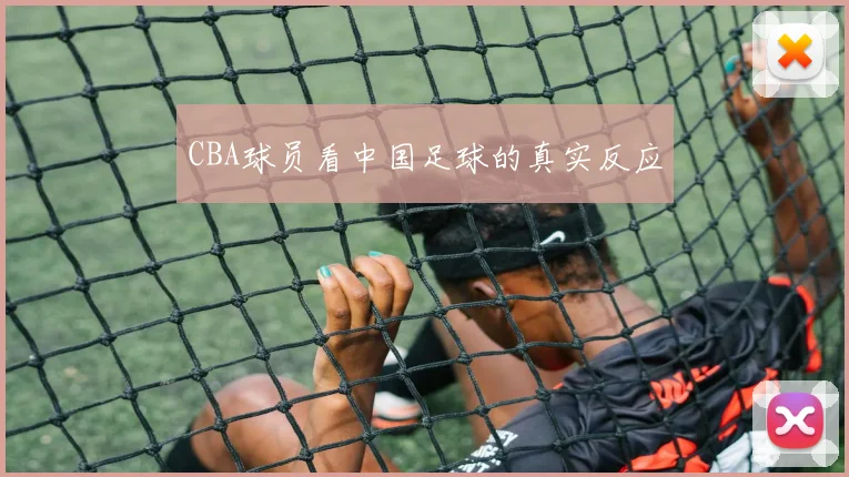 CBA球员看中国足球的真实反应