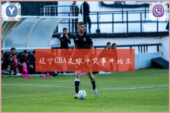 辽宁CBA足球冲突事件始末