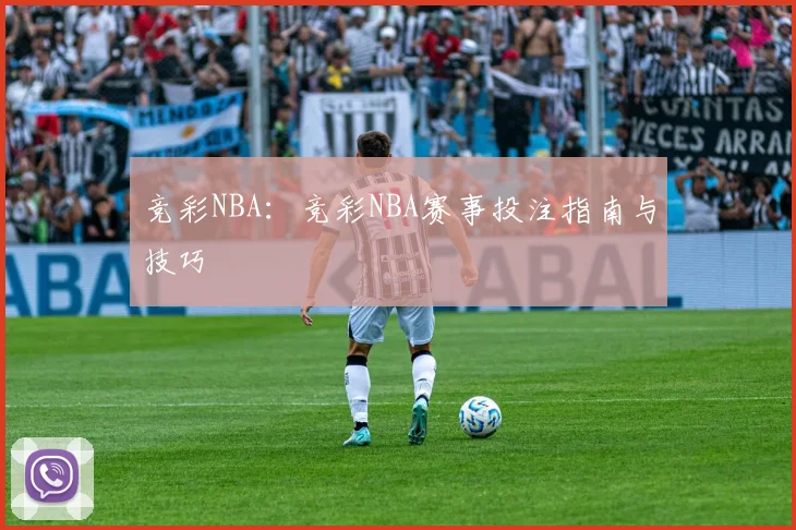 竞彩NBA：竞彩NBA赛事投注指南与技巧