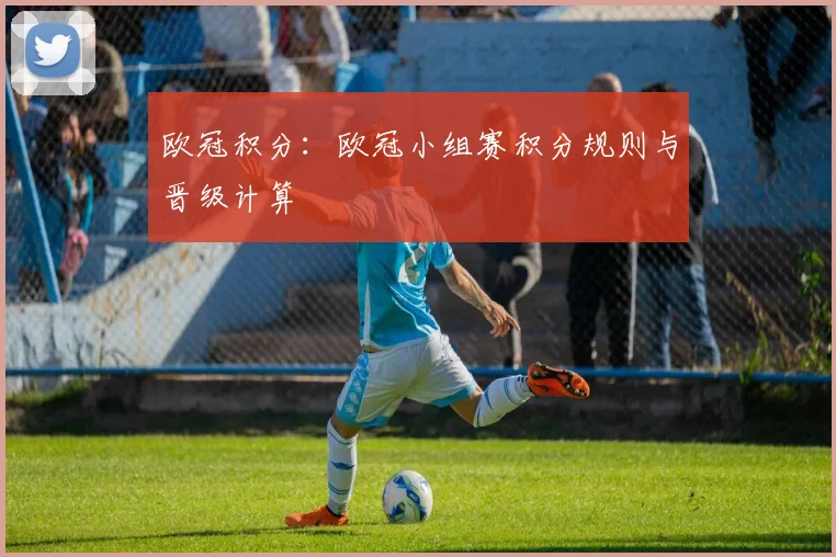 欧冠积分：欧冠小组赛积分规则与晋级计算